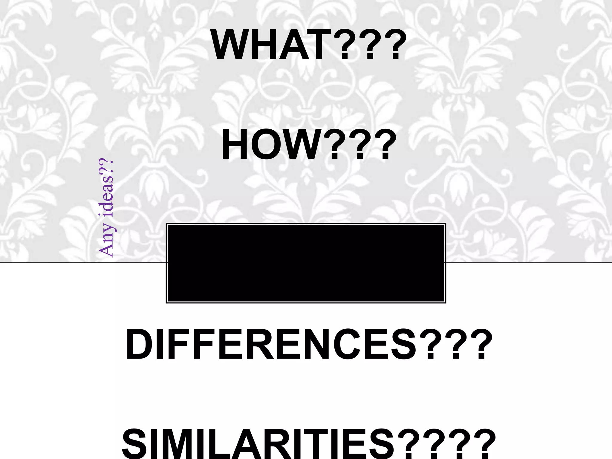 What???How???Differences???Similarities????HOW?WHATZ TAT???DIFFERENCES?Any ideas??