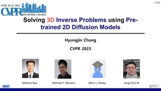 Solving 3D Inverse Problems using Pre-
trained 2D Diffusion Models
Dohoon Ryu Michael T. Mccann Marc L. Klasky Jong Chul Ye
1 / 63
Hyungjin Chung
CVPR 2023
 
