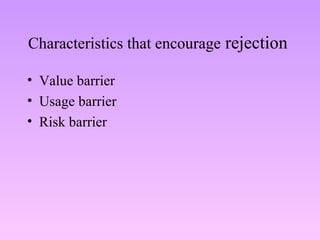 Characteristics that encourage  rejection  Value barrier Usage barrier Risk barrier 