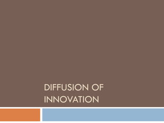 DIFFUSION OF
INNOVATION
 