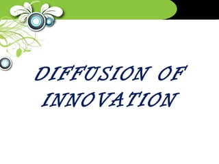 DIFFUSION OF
INNOVATION
 