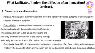 What facilitates/hinders the diffusion of an innovation?
Continued,
2. Characteristics of Innovation:
• Relative Advantage...