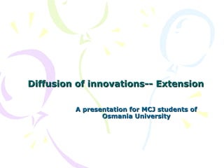 Diffusion of innovations-- Extension A presentation for MCJ students of Osmania University 