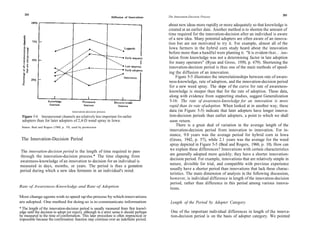 202                                                                                                                                                               203
                                                                     Diffusion of Innovations   The Innovation-Decision Process

                                                                                                about new ideas more rapidly or more adequately so that knowledge is
                                                                                                created at an earlier date. Another method is to shorten the amount of
                                                                                                time required for the innovation-decision after an individual is aware
                                                                                                of a new idea. Many potential adopters are often aware of an innova-
                                                                                                tion but are not motivated to try it. For example, almost all of the
                                                                                                Iowa farmers in the hybrid corn study heard about the innovation
                                                                                                before more than a handful were planting it. "It is evident that.. .iso-
                                                                                                lation from knowledge was not a determining factor in late adoption
                                                                                                for many operators" (Ryan and Gross, 1950, p. 679). Shortening the
                                                                                                innovation-decision period is thus one of the main methods of speed-
                                                                                                ing the diffusion of an innovation.
                                                                                                     Figure 5-5 illustrates the interrelationships between rate of aware-
                                                                                                ness-knowledge, rate of adoption, and the innovation-decision period
                                                                                                 for a new weed spray. The slope of the curve for rate of awareness-
                                                                                                 knowledge is steeper than that for the rate of adoption. These data,
                                                                                                 along with evidence from supporting studies, suggest Generalization
                                                                                                 5-16: The rate of awareness-knowledge for an innovation is more
                                                                                                 rapid than its rate of adoption. When looked at in another way, these
                                       Innovation-decision process                               data (in Figure 5-5) indicate that later adopters have longer innova-
  Figure 5-4. Interpersonal channels are relatively less important for earlier                   tion-decision periods than earlier adopters, a point to which we shall
  adopters than for later adopters of 2,4-D weed spray in Iowa.                                  soon return.
 Source: Beal and Rogers (1960, p. 19), used by permission.
                                                                                                     There is a great deal of variation in the average length of the
                                                                                                 innovation-decision period from innovation to innovation. For in-
                                                                                                 stance, 9.0 years was the average period for hybrid corn in Iowa
 The Innovation-Decision Period                                                                  (Gross, 1942, p. 57), while 2.1 years was the average for the weed
                                                                                                 spray depicted in Figure 5-5 (Beal and Rogers, 1960, p. 10). How can
The innovation-decision period is the length of time required to pass                            we explain these differences? Innovations with certain characteristics
through the innovation-decision process.* The time elapsing from                                 are generally adopted more quickly; they have a shorter innovation-
                                                                                                 decision period. For example, innovations that are relatively simple in
awareness-knowledge of an innovation to decision for an individual is
measured in days, months, or years. The period is thus a gestation                               nature, divisible for trial, and compatible with previous experience
period during which a new idea ferments in an individual's mind.                                 usually have a shorter period than innovations that lack these charac-
                                                                                                 teristics. The main dimension of analysis in the following discussion,
                                                                                                  however, is individual difference in length of the innovation-decision
                                                                                                  period, rather than difference in this period among various innova-
Rate of Awareness-Knowledge and Rate of Adoption
                                                                                                  tions.
Most change agents wish to speed up the process by which innovations
are adopted. One method for doing so is to communicate information                               Length of the Period by Adopter Category
* The length of the innovation-decision period is usually measured from first knowl-
edge until the decision to adopt (or reject), although in a strict sense it should perhaps       One of the important individual differences in length of the innova-
be measured to the time of confirmation. This later procedure is often impractical or            tion-decision period is on the basis of adopter category. We pointed
impossible because the confirmation function may continue over an indefinite period.
 