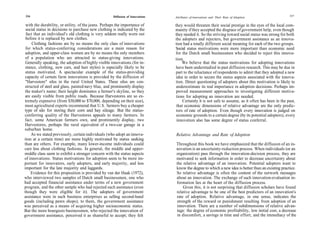 216                                                   Diffusion of Innovations                                                                         217
                                                                                 Attributes of innovations and Their Rate of Adoption

 with the durability, or utility, of the jeans. Perhaps the importance of        they would threaten their social prestige in the eyes of the local com-
 social status in decisions to purchase new clothing is indicated by the         munity if they accepted the disgrace of government help, even though
 fact that an individual's old clothing is very seldom really worn out           they needed it. So the striving toward social status was strong for both
 before it is replaced by new clothes.                                           the adopters and rejecters, but government assistance as an innova-
     Clothing fashions are by no means the only class of innovations             tion had a totally different social meaning for each of the two groups.
 for which status-conferring considerations are a main reason for                Social status motivations were more important than economic need
 adoption, and upper-class women are by no means the only members                for the Dutch small businessmen who decided to reject this innova-
 of a population who are attracted to status-giving innovations.                 tion.
 Generally speaking, the adoption of highly visible innovations (for in-              We believe that the status motivations for adopting innovations
 stance, clothing, new cars, and hair styles) is especially likely to be         have been understudied in past diffusion research. This may be due in
 status motivated. A spectacular example of the status-providing                 part to the reluctance of respondents to admit that they adopted a new
 capacity of certain farm innovations is provided by the diffusion of            idea in order to secure the status aspects associated with the innova-
 "Harvestore" silos in the rural United States. These silos are con-             tion. Direct questioning of adopters about this motivation is likely to
structed of steel and glass, painted navy blue, and prominently display          underestimate its real importance in adoption decisions. Perhaps im-
the maker's name; their height dominates a farmer's skyline, so they              proved measurement approaches to investigating different motiva-
are easily visible from public roads. Because Harvestores are so ex-              tions for adopting an innovation are needed.
tremely expensive (from $30,000 to $70,000, depending on their size),                 Certainly it is not safe to assume, as it often has been in the past,
most agricultural experts recommend that U.S. farmers buy a cheaper               that economic dimensions of relative advantage are the only predic-
type of silo for storing their corn and hay sileage. But the status-              tors of rate of adoption. Even though every innovation is judged on
conferring quality of the Harvestores appeals to many farmers. In                 economic grounds to a certain degree (by its potential adopters), every
fact, some American farmers own, and prominently display, two                     innovation also has some degree of status conferral.
Harvestores, perhaps the rural equivalent of a two-car garage in a
suburban home.
     As we stated previously, certain individuals (who adopt an innova-          Relative Advantage and Rate of Adoption
tion at a certain time) are more highly motivated by status seeking
than are others. For example, many lower-income individuals could                Throughout this book we have emphasized that the diffusion of an in-
care less about clothing fashions. In general, the middle and upper-             novation is an uncertainty-reduction process. When individuals (or an
middle class seem to exhibit a stronger concern with the status aspects          organization) pass through the innovation-decision process, they are
of innovations. Status motivations for adoption seem to be more im-              motivated to seek information in order to decrease uncertainty about
portant for innovators, early adopters, and early majority, and less             the relative advantage of an innovation. Potential adopters want to
important for the late majority and laggards.                                    know the degree to which a new idea is better than an existing practice.
    Evidence for this proposition is provided by van der Haak (1972),            So relative advantage is often the content of the network messages
who interviewed two samples of Dutch small businessmen, one who                  about an innovation. The exchange of such innovation-evaluation in-
had accepted financial assistance under terms of a new government                formation lies at the heart of the diffusion process.
program, and the other sample who had rejected such assistance (even                 Given this, it is not surprising that diffusion scholars have found
though they were eligible for it). The adopters of government                    relative advantage to be one of the best predictors of an innovation's
assistance were in such business enterprises as selling second-hand              rate of adoption. Relative advantage, in one sense, indicates the
goods (including pawn shops); to them, the government assistance                 strength of the reward or punishment resulting from adoption of an
was perceived as a means of acquiring higher socioeconomic status.               innovation. There are a number of subdimensions of relative advan-
But the more bourgeois businessmen, who rejected the innovation of               tage: the degree of economic profitability, low initial cost, a decrease
government assistance, perceived it as shameful to accept; they felt             in discomfort, a savings in time and effort, and the immediacy of the
 