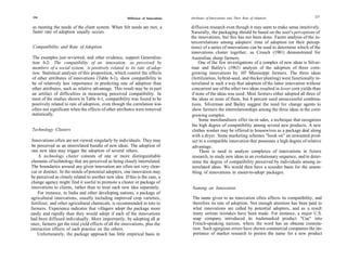 226                                                   Diffusion of Innovations   Attributes of Innovations and Their Rate of Adoption                227


 as meeting the needs of the client system. When felt needs are met, a            diffusion research even though it may seem to make sense intuitively.
 faster rate of adoption usually occurs.                                          Naturally, the packaging should be based on the user's perceptions of
                                                                                  the innovations, but this has not been done. Factor analysis of the in-
                                                                                  tercorrelations among adopters' time of adoption (or their percep-
 Compatibility and Rate of Adoption                                               tions) of a series of innovations can be used to determine which of the
                                                                                  innovations cluster together, as Crouch (1981) demonstrated for
The examples just reviewed, and other evidence, support Generaliza-               Australian sheep farmers.
tion 6-2: The compatibility of an innovation, as perceived by                          One of the few investigations of a complex of new ideas is Silver-
members of a social system, is positively related to its rate of adop-            man and Bailey's (1961) analysis of the adoption of three corn-
tion. Statistical analyses of this proposition, which control the effects         growing innovations by 107 Mississippi farmers. The three ideas
of other attributes of innovations (Table 6-1), show compatibility to             (fertilization, hybrid-seed, and thicker planting) were functionally in-
be of relatively less importance in predicting rate of adoption than              terrelated in such a way that adoption of the latter innovation without
other attributes, such as relative advantage. This result may be in part          concurrent use of the other two ideas resulted in lower corn yields than
an artifact of difficulties in measuring perceived compatibility. In              if none of the ideas was used. Most farmers either adopted all three of
most of the studies shown in Table 6-1, compatibility was found to be             the ideas or none of them, but 8 percent used unsuccessful combina-
positively related to rate of adoption, even though the correlation was           tions. Silverman and Bailey suggest the need for change agents to
often not significant when the effects of other attributes were removed            show farmers the interrelationships among the three ideas in the corn-
statistically.                                                                     growing complex.
                                                                                       Some merchandisers offer tie-in sales, a technique that recognizes
                                                                                   the high degree of compatibility among several new products. A new
Technology Clusters                                                                clothes washer may be offered to housewives as a package deal along
                                                                                   with a dryer. Some marketing schemes ''hook on'' an unwanted prod-
 Innovations often are not viewed singularly by individuals. They may              uct to a compatible innovation that possesses a high degree of relative
 be perceived as an interrelated bundle of new ideas. The adoption of              advantage.
 one new idea may trigger the adoption of several others.                              There is need to analyze complexes of innovations in future
     A technology cluster consists of one or more distinguishable                  research, to study new ideas in an evolutionary sequence, and to deter-
 elements of technology that are perceived as being closely interrelated.          mine the degree of compatibility perceived by individuals among in-
 The boundaries around any given innovation are often not very clear-              terrelated ideas. We would then have a sounder basis for the assem-
 cut or distinct. In the minds of potential adopters, one innovation may           bling of innovations in easier-to-adopt packages.
be perceived as closely related to another new idea. If this is the case, a
change agency might find it useful to promote a cluster or package of
innovations to clients, rather than to treat each new idea separately.             Naming an Innovation
    For instance, in India and other developing nations, a package of
agricultural innovations, usually including improved crop varieties,               The name given to an innovation often affects its compatibility, and
fertilizer, and other agricultural chemicals, is recommended in toto to            therefore its rate of adoption. Not enough attention has been paid to
farmers. Experience indicates that villagers adopt the package more                what innovations are called by potential adopters, and as a result
easily and rapidly than they would adopt if each of the innovations                many serious mistakes have been made. For instance, a major U.S.
had been diffused individually. More importantly, by adopting all at               soap company introduced its trademarked product "Cue" into
once, farmers get the total yield effects of all the innovations, plus the         French-speaking nations, where the word has an obscene connota-
interaction effects of each practice on the others.                                tion. Such egregious errors have shown commercial companies the im-
    Unfortunately, the package approach has little empirical basis in              portance of market research to pretest the name for a new product
 