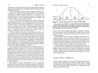 246                                                    Diffusion of Innovations   Innovativeness and Adopter Categories                                247


  dividing the continuum of social status into upper, middle, and lower
 classes. Such classification is a simplification that aids understanding,
 although it loses data.
     Before describing a proposed method of adopter categorization, it
 is important to specify the characteristics that a set of categories
 should possess. Ideally, categories should be: (1) exhaustive, or in-
 clude all the units of study, (2) mutually exclusive, or exclude from
 any other category a unit of study that appears in one category, and
 (3) derived from one classificatory principle.
     We have previously demonstrated that adopter distributions
 closely approach normality. This is important because the normal fre-
 quency distribution has several characteristics that may be used in
 clasifying adopters. One of these characteristics or parameters is the
 mean (x), or average, of the sample. Another parameter of a distribu-
 tion is the standard deviation (sd), a measure of dispersion about the
 mean. The standard deviation explains the average amount of
 variance on either side of the mean for a sample.                                 seem to form a fairly homogeneous category. Similarly, innovators
     These two statistics, the mean (x) and the standard deviation (sd),           and early adopters could be combined into a single class to achieve
 can be used to divide a normal adopter distribution into categories. If           symmetry, but their quite different characteristics mark them as two
 vertical lines are drawn to mark off the standard deviations on either            distinct categories.
 side of the mean, the curve is divided into categories in a way that                  Another difficulty in our method of adopter classification is in-
 results in a standardized percentage of respondents in each category.             complete adoption, which occurs for innovations that have not
 Figure 7-2 shows the normal frequency distribution divided into five              reached 100 percent use at the time of their study. This means that our
 adopter categories: (1) innovators, (2) early adopters, (3) early major-          fivefold classification scheme is not exhaustive. But the problem of in-
ity, (4) later majority, and (5) laggards. These five adopter categories           complete adoption or nonadoption is eliminated when a series of in-
and the approximate percentage of individuals included in each are                 novations is combined into a composite innovativeness scale.
located on the adopter distribution in Figure 7-2.                                     Three principles of categorization were suggested previously. In-
     The area lying to the left of the mean time of adoption minus two             novativeness as a criterion fulfills each of these requirements. The five
standard deviations includes the first 2.5 percent of the individuals to           adopter categories are exhaustive (except for nonadopters), mutually
adopt an innovation—the innovators. The next 13.5 percent to adopt                 exclusive, and derived from one classification principle. The method
the new idea are included in the area between the mean minus one                   of adopter categorization just described is the most widely used in dif-
standard deviation and the mean minus two standard deviations; they                fusion research today.                                    *
are labeled early adopters. The next 34 percent of the adopters, called
early majority, are included in the area between the mean date of
adoption and minus one standard deviation. Between the mean and
one standard deviation to the right of the mean are located the next 34             Adopter Categories as Ideal Types
percent to adopt the new idea, the late majority. The last 16 percent
are called laggards.                                                                The five adopter categories set forth in this chapter are ideal types.
    This method of adopter classification is not a symmetrical                      Ideal types are conceptualizations based on observations of reality
classification in that there are three adopter categories to the left of the        and designed to make comparisons possible. The function of ideal
mean and only two to the right. One solution would be to break lag-                 types is to guide research efforts and to serve as a framework for the
gards into two categories, such as early and late laggards, but laggards            synthesis of research findings.
 