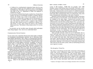 295
294                                                    Diffusion of Innovations   Opinion Leadership and Diffusion Networks


      • A lobbyist for a multinational corporation learns that his com-           system of 200 members, 19,900 links are possible; with 1,000
        pany needs to contact one of its employees who is somewhere in            members, almost a half-million links are possible. Obviously, a com-
        the Middle East. The lobbyist calls an acquaintance in the Middle         puter is necessary to analyze the patterns among these myriad of net-
        East desk of the U.S. Department of State; the employee is                work links. Communication network analysis is a method of research
        located the next day. . . .                                               for identifying the communication structure in a system, in which rela-
      • A University of Pennsylvania faculty member has a friend whose            tional data about communication flows are analyzed by using some
        brother was hurt in an automobile accident in southern Mexico;            type of interpersonal relationships as the units of analysis.
        because the brother was at fault in the accident, the friend's                 Methods of network analysis put individuals in cliques on the basis
        parents have not been able to arrange with the Mexican police for         of their proximity in network links, so that individuals who are closer
        him to be moved to a hospital where he can receive adequate               are assigned to the same clique. Communication proximity is the
        care. The professor calls his cousin, a surgeon in San Antonio,           degree to which two linked individuals in a network have personal
        who then calls a doctor he met at a conference in Mexico City.            communication networks that overlap (Figure 8-4). A personal com-
        This doctor, in turn, calls a doctor he knows in the southern             munication network consists of those interconnected individuals who
        Mexico province. The brother is flown home to the U.S. in a few            are linked by patterned communication flows to a given individual.
        hours.                                                                     One can think of each individual possessing such a personal network,
                                                                                   consisting of the set of other individuals to whom the focal individual
  So networks are the invisible routes through which individuals                   is linked in network relationships. The focal individual's behavior is
make things happen. Now, how do we understand them?                                determined, in part, by information and influence that is com-
                                                                                   municated through the individual's personal network.
Communication Network Analysis                                                          Some personal networks consist of a set of individuals who in-
                                                                                   teract with each other; these are interlocking personal networks. In
In very recent years, important advances have been made in methods                 contrast, radial personal networks consist of a set of individuals who
of investigating communication networks and in theorizing about                    do not interact with each other. Such radial personal networks are
them (Rogers and Kincaid, 1981). What is a communication network?                  more open,* and thus allow the focal individual to exchange informa-
A communication network consists of interconnected individuals who                 tion with a wider environment. Obviously, such radial networks are
are linked by patterned flows of information. The point here is that               particularly important in the diffusion of innovations because their
networks have a certain degree of structure, of stability. It is this pat-         links reach out into the entire system, while an interlocking network is
terned aspect of networks that provides predictability to human                     more ingrown in nature.
behavior. The study of networks helps illuminate communication
structure, the differentiated elements that can be recognized in the
patterned communication flows in a system. This structure consists of              The-Strength-of- Weak-Ties
the cliques and their interconnections (through liaisons and bridges).
    The communication structure is so complex in any but a very small              The notion of classifying network links on the basis of the degree to
system that even the members of a social system usually do not under-              which they convey information began with Granovetter's (1973)
stand the communication structure of which they are a part. This is                theory of "the-strength-of-weak-ties." This network scholar sought
because there are so many possible network links in a system, causing              to determine how people living in the Boston suburb of Newton got
a problem of information overload for the individual who tries to                  jobs. Granovetter gathered data from a sample of 282 respondents
detect the communication structure. For instance, in a social system               who had taken a new job within the past year. To his complete sur-
with 100 members, 4,950 links are possible (computed by the formula                prise, most of these individuals heard about their positions from
 N(N-1) where N is the number of individuals in the system). In a
   2                                                                                * Openness is the degree to which a unit exchanges information with its environment.
 