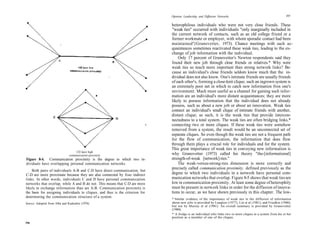 Opinion Leadership and Diffusion Networks                                        297


                                                                                heterophilous individuals who were not very close friends. These
                                                                                "weak ties" occurred with individuals "only marginally included in
                                                                                the current network of contacts, such as an old college friend or a
                                                                                former workmate or employer, with whom sporadic contact had been
                                                                                maintained"(Granovetter, 1973). Chance meetings with such ac-
                                                                                quaintances sometimes reactivated these weak ties, leading to the ex-
                                                                                change of job information with the individual.
                                                                                    Only 17 percent of Granovetter's Newton respondents said they
                                                                                found their new job through close friends or relatives.* Why were
                                                                                weak ties so much more important than strong network links? Be-
                                                                                cause an individual's close friends seldom know much that the in-
                                                                                dividual does not also know. One's intimate friends are usually friends
                                                                                of each other's, forming a close-knit clique; such an ingrown system is
                                                                                an extremely poor net in which to catch new information fron one's
                                                                                environment. Much more useful as a channel for gaining such infor-
                                                                                mation are an individual's more distant acquaintances; they are more
                                                                                likely to possess information that the individual does not already
                                                                                possess, such as about a new job or about an innovation. Weak ties
                                                                                connect an individual's small clique of intimate friends with another,
                                                                                distant clique; as such, it is the weak ties that provide intercon-
                                                                                nectedness to a total system. The weak ties are often bridging links,*
                                                                                connecting two or more cliques. If these weak ties were somehow
                                                                                removed from a system, the result would be an unconnected set of
                                                                                separate cliques. So even though the weak ties are not a frequent path
                                                                                for the flow of communication, the information that does flow
                                                                                through them plays a crucial role for individuals and for the system.
                                                                                This great importance of weak ties in conveying new information is
                                   CD have high
                               communication proximity                          why Granovetter (1973) called his theory "the-[informational]
Figure 8-4. Communication proximity is the degree to which two in-              strength-of-weak [network]-ties.''
dividuals have overlapping personal communication networks.                         The weak-versus-strong-ties dimension is more correctly and
                                                                                precisely called communication proximity, defined previously as the
    Both pairs of individuals A-B and C-D have direct communication, but
C-D are more proximate because they are also connected by four indirect         degree to which two individuals in a network have personal com-
links. In other words, individuals C and D have personal communication          munication networks that overlap. Figure 8-5 shows that weak ties are
networks that overlap, while A and B do not. This means that C-D are more       low in communication proximity. At least some degree of heterophily
likely to exchange information than are A-B. Communication proximity is         must be present in network links in order for the diffusion of innova-
the basis for assigning individuals to cliques, and thus is the criterion for   tions to occur, as we have shown previously in this chapter. The low-
determining the communication structure of a system.
                                                                                * Similar evidence of the importance of weak ties in the diffusion of information
Source: Adopted from Alba and Kadushin (1976).                                  about new jobs is provided by Langlois (1977), Lin et al (1981), and Friedkin (1980),
                                                                                but not by Murray et al (1981). An overall summary is provided by Granovetter
                                                                                (1980).
                                                                                * A bridge is an individual who links two or more cliques in a system from his or her
                                                                                position as a member of one of the cliques.
296
 