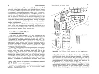 301
300                                                          Diffusion of Innovations   Opinion Leadership and Diffusion Networks

who are relatively homophilous in social characteristics. * If
everything else is equal, individuals form network links that require
the least effort and that are most rewarding. So both spatial and social
proximity can be interpreted as indicators of least effort. Communica-
tion network links with neighboring and homophilous partners are
relatively easy and require less effort. But such low-effort network
links are usually of limited value for obtaining information (as we
argued in the previous section). In contrast, heterophilous links with
socially and spatially distant others are usually stronger in carrying
useful information to an individual. Easy networks, thus, are least
valuable informationally.
    The implication for individuals in managing their personal net-
works, if they wish to improve their reception of information, is to
break out of the comfortability of close links in the direction of more
heterophilous and spatially distant network links.

      Network Structure and Solar Diffusion
      in a California Neighborhood*
    At the time of the Arab oil embargo in 1973, there were fewer than one
hundred solar homes in the United States. By 1982, this number approached
400,000 households, or about 1 percent of the total U.S. population.
California leads the nation in the rate of adoption of solar, with about 5 per-
cent of homeowners adopting. Here we present data for a small California
neighborhood, "Solera," in which seven of the forty-four homes (about 16
percent) have adopted this innovation. Solera thus represents an atypical
situation in its rate of solar adoption. But it is a useful illustration of the
microanalysis of diffusion networks.
    With several colleagues, I personally interviewed the forty-four residents
of Solera in 1979 and 1980, and have closely observed the progress of solar
diffusion in this social system. We obtained network data from our two
sociometric surveys and by observation. Figures 8-6 and 8-7 show that the                Figure 8-6.     The diffusion of solar panels in the Solera neighborhood.
spatial location of these households was a very major determinant of the
communication structure of this system; when the forty-four household                    on the cul-de-sac by that name. The East Florestra clique includes fifteen
were asked how frequently they talked with each of the other members of the              households along another cul-de-sac, and the third clique is composed of
system (not just about solar heating), three main cliques could be                       eleven families on one side of La Cuesta Drive. Housewives #10, #24, and
identified.* The Berenda Way clique consists of the eighteen families living             #40 are the most important opinion leaders in the system; they also provide
                                                                                         interconnectedness to the total network through their "weak ties" to
* Research evidence supporting this generalization is reviewed in Rogers and Kincaid     households who are not members of their own clique.
(1981, pp. 197-324).
                                                                                             To what extent does this network structure, shown in Figure 8-7, predict
*This case illustration is based on Rogers (198Id).
                                                                                         the diffusion of solar panels, shown in Figure 8-6? Respondent #38 was the
* These cliques are visually apparent in the who-to-whom matrix of the network data
(Figure 8-7), and were also identified by use of the NEGOPY computer program             first solar adopter, constructing his own solar pool-heating equipment in
(described in Rogers and Kincaid, 1981).                                                  1975. Mr. 38 is an electrical engineer who works in an R&D laboratory. This
 