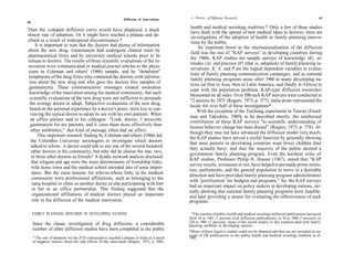 Diffusion of Innovations        A History of Diffusion Research                                                      69
68
                                                                                                health and medical sociology tradition.* Only a few of these studies
Then the s-shaped diffusion curve would have displayed a much
                                                                                                have dealt with the spread of new medical ideas to doctors; most are
slower rate of adoption. Or it might have reached a plateau and de-                             investigations of the adoption of health or family planning innova-
clined as a result of widespread discontinuance.*                                               tions by the public.
      It is important to note that the doctors had plenty of information                            An important boost to the internationalization of the diffusion
about the new drug. Gammanym had undergone clinical trials by
                                                                                                field was the rise of "KAP surveys" in developing countries during
pharmaceutical firms and by university medical schools prior to its                             the 1960s. KAP studies are sample surveys of knowledge (K), at-
release to doctors. The results of these scientific evaluations of the in-
                                                                                                titudes (A), and practice (P) (that is, adoption) of family planning in-
novation were communicated in medical journal articles to the physi-
                                                                                                novations. K, A, and P are the logical dependent variables in evalua-
 cians in Coleman and others' (1966) sample, and by "detailmen"
                                                                                                tions of family planning communication campaigns, and as national
 (employees of the drug firms who contacted the doctors with informa-
                                                                                                family planning programs arose after 1960 in many developing na-
 tion about the new drug and who gave the doctors free samples of
                                                                                                tions (at first in Asia, then in Latin America, and finally in Africa) to
 gammanym). These communication messages created awareness
                                                                                                cope with the population problem, KAP-type diffusion researches
 knowledge of the innovation among the medical community, but such
                                                                                                blossomed on all sides. Over 500 such KAP surveys were conducted in
 scientific evaluations of the new drug were not sufficient to persuade
                                                                                                72 nations by 1973 (Rogers, 1973, p. 377); India alone represented the
 the average doctor to adopt. Subjective evaluations of the new drug,
                                                                                                locale for over half of these investigations*.
  based on the personal experience by a doctor's peers, were key to con-                            With the exception of the Taichung experiment in Taiwan (Freed-
  vincing the typical doctor to adopt its use with his own patients. When
                                                                                               man and Takeshita, 1969), to be described shortly, the intellectual
  an office partner said to his colleague: "Look, doctor, I prescribe                          contribution of these KAP surveys "to scientific understanding of
  gammanym for my patients, and it cures them more effectively than
                                                                                               human behavior change has been dismal" (Rogers, 1973, p. 378). Al-
  other antibiotics," that kind of message often had an effect.                                though they may not have advanced the diffusion model very much,
        This important research finding by Coleman and others (1966) led
                                                                                               the KAP studies have served a useful function by generally showing
  the Columbia University sociologists to investigate which doctors                            that most parents in developing countries want fewer children than
  talked to whom. A doctor could talk to any one of the several hundred
                                                                                               they actually have, and that the majority of the public desired a
   other doctors in his community, but why did he choose the one, two,
                                                                                               government family planning program. Even the harshest critic of
   or three other doctors as friends? A dyadic network analysis disclosed
                                                                                               KAP studies, Professor Philip H. Hauser (1967), stated that "KAP
   that religion and age were the main determinants of friendship links,
                                                                                               survey results, erroneous or not, have helped to persuade prime minis-
   with home town and the medical school attended also of some impor-
                                                                                               ters, parliaments, and the general population to move in a desirable
   tance. But the main reasons for who-to-whom links in the medical
                                                                                               direction and have provided family planning program administrators
   community were professional affiliations, such as belonging to the                          with 'justification' for budgets and programs." So, the KAP surveys
   same hospital or clinic as another doctor or else participating with him                    had an important impact on policy makers in developing nations, ini-
   or her in an office partnership. This finding suggested that the
                                                                                               tially showing that national family planning programs were feasible,
    organizational affiliations of medical doctors played an important                         and later providing a means for evaluating the effectiveness of such
    role in the diffusion of the medical innovation.                                           programs.

     FAMILY PLANNING DIFFUSION IN DEVELOPING NATIONS                                             *The number of public health and medical sociology diffusion publications increased
                                                                                               from 36 in 1961 (7 percent of all diffusion publications), to 76 in 1968 (7 percent), to
     Since the classic investigation of drug diffusion, a considerable                         226 in 1981 (7 percent); many of the recent studies in this tradition deal with family
                                                                                               planning methods in developing nations.
     number of other diffusion studies have been completed in the public                       *Many of these fugitive studies could not be obtained and thus are not included in our
                                                                                               count of 226 publications in the public health and medical sociology tradition as of
     * The rate of adoption for the IUD contraceptive reached a plateau in India as a result   1981.
     of negative rumors about the side effects of this innovation (Rogers, 1973, p. 300).
 