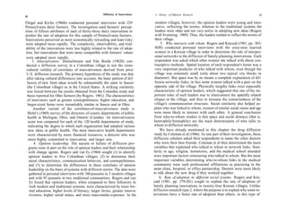 Diffusion of Innovations    A History of Diffusion Research                                      83
82

Fliegel and Kivlin (1966b) conducted personal interviews with 229                 modern villages, however, the opinion leaders were young and inno-
Pennsylvania dairy farmers. The investigation used farmers' percep-              vative, reflecting the norms, whereas in the traditional systems the
tions of fifteen attributes of each of thirty-three dairy innovations to         leaders were older and not very active in adopting new ideas (Rogers
predict the rate of adoption for this sample of Pennsylvania farmers.            with Svenning, 1969). Thus, the leaders tended to reflect the norms of
Innovations perceived as most economically rewarding and least risky             their village.
were adopted more rapidly. The complexity, observability, and trial-                  5. Who interacts with whom. Rogers and Kincaid (1981, pp. 303-
ability of the innovations were less highly related to the rate of adop-         SOS) conducted personal interviews with the sixty-nine married
tion, but innovations that were more compatible with farmers' values             women in a Korean village in order to determine the role of interper-
 were adopted more rapidly.                                                      sonal networks in the diffusion of family-planning innovations. Each
      3. Innovativeness. Deutschmann and Fals Borda (1962b) con-                 respondent was asked which other women she talked with about con-
 ducted a diffusion survey in a Colombian village to test the cross-             traceptive methods. Spatial location of each respondent's home was a
 cultural validity of correlates of innovativeness derived from prior            very important predictor of who talked with whom, even though the
 U.S. diffusion research. The primary hypothesis of the study was that           village was extremely small (only about two typical city blocks in
 after taking cultural differences into account, the basic pattern of dif-       diameter). But space was by no means a complete explanation of dif-
 fusion of new farm ideas would be substantially the same in Saucio              fusion networks links; in fact some women talked with a peer on the
 (the Colombian village) as in the United States. A striking similarity          opposite side of the village. Physically lengthy links were especially
 was found between the results obtained from the Colombia study and              characteristic of opinion leaders, which suggested that one of the im-
 those reported for Ohio farmers (by Rogers, 1961): The characteristics          portant roles of such leaders was to interconnect the spatially related
  of innovators such as greater cosmopoliteness, higher education, and           cliques in the village, and thus to increase the connectedness of the
  larger-sized farms were remarkably similar in Saucio and in Ohio.              village's communication structure. Social similarity also helped ex-
       Another variant of the correlates-of-innovativeness study is              plain who was linked to whom; women of similar social status and age
  Mohr's (1969) survey of the directors of county departments of public          were more likely to interact with each other. A general conclusion
  health in Michigan, Ohio, and Ontario (Canada). An innovativeness              from who-to-whom studies is that space and social distance (that is,
  score was computed for each of the 120 health departments of study,           heterophily/homophily) are the main determinants of who talks to
  indicating the degree to which each organization had adopted various          whom in diffusion networks.
   new ideas in public health. The most innovative health departments                We have already mentioned in this chapter the drug diffusion
   were characterized by more financial resources, a director who was           study by Coleman et al (1966). As one part of their investigation, these
   more highly committed to innovation, and larger size.                        diffusion scholars asked their respondents to name the other doctors
       4. Opinion leadership. The success or failure of diffusion pro-          who were their best friends. Coleman et al then determined the main
   grams rests in part on the role of opinion leaders and their relationship    variables that explained who talked to whom in network links. Simi-
   with change agents. Rogers and van Es (1964) sought (1) to identify          larity in age, religion, hometown, and the medical school attended
   opinion leaders in five Colombian villages; (2) to determine their           were important factors structuring who talked to whom. But the most
   social characteristics, communication behavior, and cosmopoliteness;         important variables determining who-to-whom links in the medical
   and (3) to determine the differences in these correlates of opinion          community were such professional affiliations as practicing in the
   leadership on the basis of systems with different norms. The data were       same clinic, hospital, or office partnership. Doctors were more likely
    gathered in personal interviews with 160 peasants in 3 modern villages      to talk about the new drug if they worked together.
    and with 95 peasants in two traditional communities. Rogers and van              6. Rate of adoption in different social systems. Rogers and Kin-
    Es found that opinion leaders, when compared to their followers in          caid (1981, pp. 279-281) sought to explain the rate of adoption of
    both modern and traditional systems, were characterized by more for-        family planning innovations in twenty-four Korean villages. Unlike
    mal education, higher levels of literacy, larger farms, greater innova-     diffusion research type 2, where the purpose is to explain why some in-
    tiveness, higher social status, and more mass-media exposure. In the        novations have a faster rate of adoption than others, in this type of
 