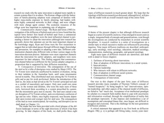 Diffusion of Innovations    A History of Diffusion Research                                         85
84

research we study why the same innovation is adopted more rapidly in             types of diffusion research in much greater detail. We hope that the
certain systems than it is in others. The Korean villages with the fastest       typology of diffusion research just discussed, although brief, will pro-
rates of family-planning adoption were composed of families with                 vide the reader with an overall research map of the entire field.
higher mass-media exposure to family planning, had leaders with
more highly connected networks in their village, and were villages
with more change agent contact. The economic resources of the
village were less important in explaining rate of adoption.                      Summary
       7. Communication channel usage. The Ryan and Gross (1943) in-
 vestigation of the diffusion of hybrid-seed corn in Iowa found that the        A theme of the present chapter is that although diffusion research
 typical Iowa farmer first heard of hybrid seed from a commercial               began as a series of scientific enclaves, it has emerged in recent years as
 salesman but that neighbors were the most influential channel in per-          a single, integrated body of concepts and generalizations, even though
 suading a farmer to adopt the innovation (although later research has          the investigations are conducted by researchers in several scientific
 generally shown that salesmen are not the most important channel at            disciplines. A research tradition is a series of investigations on a
 the knowledge stage). Ryan and Gross were the first researchers to             similar topic in which successive studies are influenced by preceding
  suggest that an individual passes through different stages (knowledge         inquiries. Nine major diffusion traditions are described: anthropol-
  and persuasion, for example) in adopting a new idea. Different com-           ogy, early sociology, rural sociology, education, medical sociology,
  munication channels play different roles at these various stages in the       communication, marketing, geography, and general sociology.
  innovation-decision process. Salesmen were more important channels                Eight main types of diffusion research are identified, and dealt
  about the innovation for earlier adopters, and neighbors were more            with in detail in future chapters:
  important for later adopters. This finding suggests that communica-               1.   Earliness of knowing about innovations.
  tion channel behavior is different for the various adopter categories, a
                                                                                    2.   Rate of adoption of different innovations in a social system.
  proposition that is supported by later diffusion researches.                      3.   Innovativeness.
        8. Consequences of innovation. The consequences of the use of               4.   Opinion leadership.
  the steel ax by a tribe of aborigines were studied by Sharp (1952). The
                                                                                    5.   Who interacts with whom in diffusion networks.
   Yir Yoront were relatively unaffected by modern civilization, owing
                                                                                    6.   Rate of adoption in different social systems.
   to their isolation in the Australian bush, until some missionaries               7.   Communication channel usage.
   moved in nearby. They distributed steel axes among the Yir Yoront as             8.   Consequences of innovation.
   gifts and as pay for work performed. Before the introduction of the
   steel ax, the stone ax had served as the Yir Yoront's principal tool and         Our tour in this chapter of the past forty years of diffusion
   as a symbol of masculinity and respect. Only men could own stone             research provides many examples of Thorsten Veblen's concept of
   axes, so the women and children, who were the main users of these            "trained incapacity": by being taught to "see" innovativeness, opin-
   tools, borrowed them according to a system prescribed by custom.             ion leadership, and other aspects of the classical model of diffusion,
    But the missionaries gave axes to anyone. The steel axes caused a ma-       we failed to "see" much else. Acceptance of an intellectual paradigm
    jor disruption of Yir Yoront culture, and a revolutionary confusion of      by scholars in a research field enables them to cope with uncertainty
    age and sex roles. Elders, once highly respected, now became depen-         and information overload, through the simplification of reality that
    dent upon women and younger men for steel axes. The consequences            the paradigm represents. It also imposes and standardizes a set of
    of the steel ax were unanticipated, far-reaching, and disruptive (as we     assumptions and conceptual biases that, once begun, are difficult to
    shall detail in Chapter 11).                                                recognize and overcome. That is the challenge for the next generation
         The reader has now been provided with a brief glimpse of the dif-      of diffusion scholars.
     fusion landscape in terms of the eight directions in which it has been         A critical statement that appeared in my first book on diffusion
     growing. In later chapters of this book, we shall probe these eight        (Rogers 1962, p. x) is perhaps still fitting today, twenty years later:
 