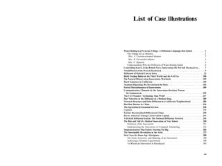 List of Case Illustrations




Water Boiling in a Peruvian Village: A Diffusion Campaign that Failed             1
   The Village of Los Molinos                                                     2
     Mrs. A: Custom-oriented Adopter                                              2
     Mrs. B: Persuaded Adopter                                                    3
     Mrs. C: Rejector                                                             3
   Understanding Why the Diffusion of Water Boiling Failed                        4
Controlling Scurvy in the British Navy: Innovations Do Not Sell Themselves...     7
Nondiffusion of the Dvorak Keyboard                                               9
Diffusion of Hybrid Corn in Iowa                                                 32
Bottle Feeding Babies in the Third World and the Evil Eye                       100
The Natural History of an Innovation: Warfarin                                  149
Hard Tomatoes in California                                                     150
Airplane Hijacking: Re-Invention in the Skies                                   182
Forced Discontinuance of Innovations                                            189
Communication Channels in the Innovation-Decision Process
  for Gammanym                                                                  195
The CAT Scanner: Technology Run Wild?                                           237
Peer Networks in the Diffusion of a Medical Drug                                289
Network Structure and Solar Diffusion in a California Neighborhood              300
Barefoot Doctors in China                                                       326
The Agricultural Extension Services                                             338
Legitech                                                                        339
Tachai: Decentralized Diffusion in China                                        339
Davis: America's Energy Conservation Capital                                    341
A Hybrid Diffusion System: The National Diffusion Network                       342
The Rise and Fall of a Radical Innovation at Troy School                        350
   Initiation of the Innovation                                                 351
   Implementing the Innovation of Computer Scheduling                           352
Implementation That Failed: Starting Too Big                                    366
The Snowmobile Revolution in the Artie                                          372
Steel Axes for Stone-Age Aborigines                                             388
   The Form, Function, and Meaning of an Innovation                             390
   Achieving a Dynamic Equilibrium                                              390
   To Whom an Innovation Is Introduced                                          391



                                                                                xiii
 