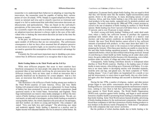100                                                      Diffusion of Innovations    Contributions and Criticisms of Diffusion Research                           101


researcher is to understand their behavior in adopting or rejecting the               implication, if a peasant family adopts bottle feeding, they are urged to think
innovation, the researcher must be capable of taking their various                    that they will become more like the modern, higher-socioeconomic-status
points of view (Eveland, 1979). Simply to regard adoption of the inno-                parents shown in the advertising. In many developing nations of Latin
vation as rational and wise and to classify rejection as irrational and               America, Africa, and Asia, bottle feeding is one of the most widely adver-
                                                                                      tised products in the mass media, surpassed only by alcoholic products and
stupid is to fail to understand that individual innovation decisions are              cigarettes. The result is that during the 1960s and 1970s, a major increase oc-
idiosyncratic and particularistic. They are based on the individual's                curred in the rate of adoption of bottle feeding by mothers in Third World
perceptions of the innovation. Whether considered as right or wrong                  nations. Bottle feeding rose from 5 percent of all babies born, to 10 percent,
by a scientific expert who seeks to evaluate an innovation objectively,              25 percent, and to over 50 percent in many nations.
an adoption/rejection decision is always right in the eyes of the indi-                   So what's wrong with bottle feeding? Nothing at all, under ideal condi-
vidual who is making the innovation-decision (at least at the time the               tions where a family has sufficient income to purchase the expensive
 decision is made).                                                                  powdered milk (which often costs up to one-third of a family's total
     In the past, we diffusion researchers have placed an overreliance               income), and where sanitary conditions are available to prepare the baby
 upon models of diffusion that are too rationalistic. The unfortunate                formula. But most Third World families cannot afford to buy sufficient
 consequence is that we have often assumed that all adopters perceive                amounts of powdered milk products, so they water down their baby's for-
 an innovation in a positive light, as we ourselves may perceive it. Now             mula. And they lack pure water or the resources to boil polluted water for
                                                                                     preparing the formula. Often these poor families are unable to clean the bot-
 we need to question this assumption of the innovation's advantage for
                                                                                     tles and other bottle-feeding equipment properly. Bacteria multiply in the
 adopters.                                                                           emptied milk bottles, which are then refilled without being sterilized. Instead
     Certainly the first and most important step in shedding a pro-inno-             of contributing to infant health (as bottle feeding can do under ideal condi-
 vation bias in diffusion research is to recognize that it may exist.                tions), the germ-ridden baby bottles become a life-threatening, even a lethal,
                                                                                     problem under the reality of village and urban slum conditions.
                                                                                          Consequently, bottle feeding contributes directly to widespread infant
      Bottle Feeding Babies in the Third World and the Evil Eye                      diarrhea in Third World countries. Diarrhea is the leading cause of infant
     While most diffusion programs that occur in most countries have                 deaths in many nations, often killing up to 50 percent of all babies. It is com-
 beneficial consequences for most people who adopt the innovations that are          mon to see many babies in developing nations with distended stomachs,
 promoted (thus at least partially justifying the pro-innovation bias of past        sticklike arms and legs, and glazed eyes, the likely symptoms of "bottle-
 diffusion research), there are many cases in which an innovation that is            feeding disease." Even if such babies are hospitalized for a month or two
 generally beneficial can be disastrous for certain adopters. And in a few          and fed intravenously to return them to good health, they are often bottle-
 cases, an innovation that diffuses widely has disastrous consequences for          fed again after their hospital discharge and succumb to diarrheal malnutri-
                                                                                    tion.
 most adopters.
     One illustration is the diffusion of bottle feeding among poor mothers in           During the late 1970s, a number of religious, student, and other protest
 the Third World countries of Latin America, Africa, and Asia. Bottle               groups began to raise public consciousness about the problem of bottle-
 feeding with prepared infant formulas (as a replacement for breast feeding         feeding diffusion. Lawsuits were initiated against the multinational corpora-
 of babies) has been promoted by several multinational corporations (head-          tions, seeking to force them to halt their advertising campaigns aimed at
 quartered mainly in the United States, Switzerland, and England). These            poor parents in Third World nations. The World Health Organization
 huge multinationals use massive mass-media campaigns to diffuse the inno-          (WHO) took a position against bottle feeding, and began to assist national
 vation of bottle feeding to poor parents in developing nations. The ads, car-      ministries of public health in promoting breast feeding as a healthier practice
 ried mainly on radio and in newspapers, portray bottle feeding as essential to     than bottle feeding. Some Third World nations banned all public advertising
 raising healthy babies; the infants depicted in the print ads are fat and happy,   of bottle-feeding products by the multinational corporations. Other nations
  and their mothers are shown as young and beautiful. One company's ads             forced these companies to halt their promotion of bottle-feeding products to
  stated: "Give your baby love and Lactogen." The advertising uses status           new mothers in the delivery wards of hospitals by "milk nurses" (employees
  and modernity appeals; bottle feeding is depicted as a practice used by           of the milk companies that wear nurses' uniforms).
  higher-income well-educated families who live in attractive urban homes. By            But the problem of infant diarrhea deaths due to bottle feeding is far
 