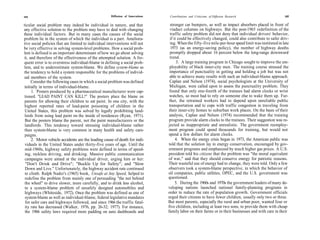 104                                                  Diffusion of Innovations    Contributions and Criticisms of Diffusion Research                     105

ticular social problem may indeed be individual in nature, and that               stronger car bumpers, as well as impact absorbers placed in front of
any effective solution to the problem may have to deal with changing              viaduct columns on highways. But the post-1965 redefinition of the
these individual factors. But in many cases the causes of the social              traffic safety problem did not deny that individual drivers' behavior,
problem lie in the system of which the individual is a part. Ameliora-            if it could be effectively changed, could also contribute to safer driv-
tive social policies that are limited to individual interventions will not        ing. When the fifty-five mile-per-hour speed limit was instituted in late
be very effective in solving system-level problems. How a social prob-            1973 (as an energy-saving policy), the number of highway deaths
lem is defined is an important determinant of how we go about solving             promptly dropped about 16 percent below the long-range downward
it, and therefore of the effectiveness of the attempted solution. A fre-          trend.
quent error is to overstress individual-blame in defining a social prob-               3. A large training program in Chicago sought to improve the em-
lem, and to underestimate system-blame. We define system-blame as                ployability of black inner-city men. The training course stressed the
the tendency to hold a system responsible for the problems of individ-           importance of punctuality in getting and holding a job but was not
ual members of the system.                                                       able to achieve many results with such an individual-blame approach.
     Consider the following cases in which a social problem was defined          Caplan and Nelson (1974), social psychologists at the University of
 initially in terms of individual-blame.                                         Michigan, were called upon to assess the punctuality problem. They
      1. Posters produced by a pharmaceutical manufacturer were cap-             found that only one-fourth of the trainees had alarm clocks or wrist
 tioned: "LEAD PAINT CAN KILL!" The posters place the blame on                   watches, so most had to rely on someone else to wake them up. Fur-
 parents for allowing their children to eat paint. In one city, with the         ther, the retrained workers had to depend upon unreliable public
 highest reported rates of lead-paint poisoning of children in the               transportation and to cope with traffic congestion in traveling from
 United States, this problem was solved by legally prohibiting land-             their inner-city homes to suburban work places. On the basis of their
 lords from using lead paint on the inside of residences (Ryan, 1971).           analysis, Caplan and Nelson (1974) recommended that the training
 But the posters blame the parent, not the paint manufacturers or the            program provide alarm clocks to the trainees. Their suggestion was re-
 landlords. This tendency toward stressing individual-blame rather              jected as inappropriate and unrealistic. The government reemploy-
 than system-blame is very common in many health and safety cam-                ment program could spend thousands for training, but would not
 paigns.                                                                        spend a few dollars for alarm clocks.
      2. Motor vehicle accidents are the leading cause of death for indi-             4. When the energy crisis began in 1973, the American public was
 viduals in the United States under thirty-five years of age. Until the         told that the solution lay in energy conservation, encouraged by gov-
 mid-1960s, highway safety problems were defined in terms of speed-             ernment programs and emphasized by much higher gas prices. A U.S.
 ing, reckless driving, and drinking. Massive public communication              president told his citizens that the problem was "the moral equivalent
 campaigns were aimed at the individual driver, urging him or her:              of war," and that they should conserve energy for patriotic reasons.
  "Don't Drink and Drive"; "Buckle Up for Safety"; and "Slow                    Their wasteful use of energy had to change, they were told. Only a few
 Down and Live.'' Unfortunately, the highway accident rate continued            observers took a system-blame perspective, in which the behavior of
 to climb. Ralph Nader's (1965) book, Unsafe at Any Speed, helped to            oil companies, public utilities, OPEC, and the U.S. government was
 redefine the problem from mainly one of persuading "the nut behind             questioned.
 the wheel" to drive slower, more carefully, and to drink less alcohol,               5. During the 1960s and 1970s the government leaders of many de-
 to a system-blame problem of unsafely designed automobiles and                 veloping nations launched national family-planning programs in
 highways (Whiteside, 1972). Once the problem was defined as one of             order to reduce the rate of population growth. Government officials
 system-blame as well as individual-blame, federal legislative mandates         urged their citizens to have fewer children, usually only two or three.
 for safer cars and highways followed, and since 1966 the traffic fatal-        But most parents, especially the rural and urban poor, wanted four or
 ity rate has decreased (Walker, 1976, pp. 26-32; 1977). For instance,          five children, including at least two sons, to provide them with cheap
 the 1966 safety laws required more padding on auto dashboards and              family labor on their farms or in their businesses and with care in their
 