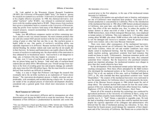 150                                                           Diffusion of Innovations                                                                               151
                                                                                          The Generation of Innovations

    Dr. Link applied to the Wisconsin Alumni Research Foundation                            occurred prior to the first adoption, in the case of the mechanized tomato
(WARF), the University of Wisconsin's R&D "kitty," for funds to pursue                      harvester in California.
his research on coumarin as a rat killer. A derivative of coumarin was found                    California is the number-one agricultural state in America, and tomatoes
to be a highly effective rat poison. In 1948, this chemical derivative, now                 are one of California's most important farm products. And much of U.S.
called "warfarin" (after WARF), was released to commercial manufac-                        tomato production is concentrated in California. Prior to the introduction
turers with the royalties going back to WARF. These returns from warfarin                   of the mechanized harvester in 1962 about 4,000 farmers produced tomatoes
have given a tremendous boost to scientists at the University of Wisconsin;                in California; nine years later, only 600 of these growers were still in busi-
today the profits from warfarin fund many of the Madison professors' pet                   ness. One effect of the new machine was, thus, to reduce the number of
research projects, research assistantships for doctoral students, and other                tomato farmers to about one-sixth of what it had been. In 1962, about
research expenses.                                                                         50,000 farmworkers, most of them immigrant Mexican men, were employed
    Today, over 400 different companies market rat killers containing war-                 as tomato pickers in California. They were replaced by 1,152 machines (each
farin, usually in only very minute amounts; the most common products that                  costing about $65,000), plus about 18,000 workers who rode the harvesters
are sold only contain 0.025 percent warfarin with the rest of the product con-             to sort the damaged and i m m a t u r e tomatoes. About 80 percent of these
sisting of grain or other bait that rats like to eat. But warfarin poison is               sorters were women; only a few were Mexican Americans.
highly lethal to rats. One quality of warfarin's rat-killing ability was                        There were many other consequences of the mechanized harvesters.
especially important in its diffusion. Because warfarin kills rats by causing              Tomato growing moved out of California's San Joaquin County into Yolo
internal bleeding, the stricken rodents seek water and thus do not usually die             and Fresno Counties, where the soil and weather conditions were more
in their burrows. So farmers and homeowners can readily observe the effec-                 ideally suited to mechanized farming. And the tomatoes changed too. To
tiveness of warfarin in eradicating rats; the observability of the innovation is           enable machine picking, agricultural scientists bred hard tomatoes that
thus enhanced by its biochemical nature. And warfarin is not dangerous to                  would not bruise so easily. Unfortunately, American consumers prefer soft
dogs, cats, or humans who may happen to consume it.                                        tomatoes. Even though the hard tomatoes tasted the same, they contained
    Today, over 3.5 tons of warfarin are sold each year, with about half of                somewhat fewer vitamins. But the housewives who purchased tomatoes
this rat poison being used by farmers. Total retail sales of warfarin-based                gained one important advantage: the mechanized tomatoes were cheaper in
rodenticides are about $50 to 100 million per year. Overall savings from war-              price than they would otherwise have been.
farin in the form of avoiding grain loss and property damage are undoubt-                       So the development of the mechanized tomato picker had many and far-
edly many times this $50-100-million figure. But the exact benefits to society             reaching consequences. Were these effects anticipated by the R&D workers
derived from warfarin are difficult to estimate.                                           who developed the mechanized pickers at the University of California at
    Today, it is easy to forget that Professor Link began the research that                Davis? Not at all, say analysts of this case, such as Friedland and Barton
eventually led to the rat killer warfarin as an exploration of "sweet clover               (1975, p. 28), who conclude that these agricultural scientists were "social
disease." The innovation-development process is highly uncertain and un-                 ' Sleepwalkers." The creators of the mechanical harvesters were motivated to
predictable, with serendipity and accident playing a major role. So our pres-              save the tomato industry for California when it was threatened by the termi-
ent model of the six-phased process of innovation development should be                    nation of the Mexican bracero program in 1964 (which meant the end of
considered only a general guide from which most innovations in reality                     cheap labor). The scientists showed little concern for how the social conse-
deviate.                                                                                   quences of this new technology would adversely affect human lives, leading 
                                                                                           Hightower (1972) to title his book, Hard Tomatoes, Hard Times.
      Hard Tomatoes in California*                                                             Almost all of the research to develop this technology was conducted by
                                                                                           agricultural professors at the University of California at Davis, using over
    The nature of an innovation's diffusion and its consequences are often                one million dollars of public funds (Schmitz and Seckler, 1970). The chief re-
determined in part during the R&D work to create the innovation. We see an                searcher was G. C. "Jack" Hanna, a specialist in vegetable crops. He took
illustration of how diffusion is predetermined by decisions and events that               the lead in breeding a hard-tomato variety that could be machine harvested,
                                                                                          despite the vigorous opposition of his colleagues and administrators who
*This case illustration is based upon Rasmussen (1968), Schmitz and Seckler (1970),       believed that his idea of mechanical picking was ridiculous. In fact, they
Hightower (1975), Friedland et al (1981), Fiske (1980), and especially, Friedland and     feared that his bizarre project would damage the reputation of their depart-
Barton (1975).                                                                            ment and of the University of California. But Hanna was so certain that his
 
