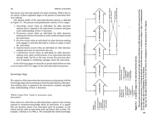 164                                                      Diffusion of Innovations

that occurs over time and consists of a series of actions. What is the ex-
act nature of these sequential stages in the process of innovation deci-
sion making?
    Our present model of the innovation-decision process is depicted
in Figure 5-1. The present conceptualization consists of five stages:
      1. Knowledge occurs when an individual (or other decision-
         making unit) is exposed to the innovation's existence and gains
         some understanding of how it functions.
      2. Persuasion occurs when an individual (or other decision-
         making unit) forms a favorable or unfavorable attitude toward
         the innovation.
      3. Decision occurs when an individual (or other decision-making
         unit) engages in activities that lead to a choice to adopt or reject
         the innovation.
      4. Implementation occurs when an individual (or other decision-
         making unit) puts an innovation into use.
      5. Confirmation occurs when an individual (or other decision-
         making unit) seeks reinforcement of an innovation-decision
         already made, but he or she may reverse this previous deci-
         sion if exposed to conflicting messages about the innovation.
   In the following pages we describe in greater detail behaviors that
occur at each of the five stages in the innovation-decision process.


Knowledge Stage

We conceive of the innovation-decision process as beginning with the
knowledge stage which commences when the individual (or other deci-
sion-making unit) is exposed to the innovation's existence and gains
some understanding of how it functions.


 Which Comes First, Needs or Awareness of an
Innovation?

Some observers claim that an individual plays a passive role in being
exposed to awareness-knowledge about an innovation. It is argued
that one becomes aware of an innovation quite by accident, as one
cannot actively seek an innovation until one knows that it exists. For
example, Coleman et al (1966, p. 59) concluded that initial knowledge
 