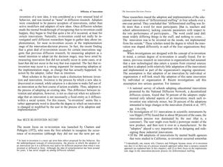 176                                                                                                                                                                            177
                                                                  Diffusion of Innovations   The Innovation-Decision Process

   invention of a new idea, it was considered as a very unusual kind of                      These researchers traced the adoption and implementation of the edu-
   behavior, and was treated as "noise" in diffusion research. Adopters                      cational innovation of ''differentiated staffing" in four schools over a
   were considered to be passive acceptors of innovations, rather than                       one-year period. They concluded that "differentiated staffing was lit-
   active modifiers and adapters of new ideas. Once diffusion scholars                       tle more than a word for most participants [that is, teachers and
   made the mental breakthrough of recognizing that re-invention could                       school administrators], lacking concrete parameters with respect to
  happen, they began to find that quite a lot of it occurred, at least for                   the role performance of participants... .The word could (and did)
  certain innovations. Naturally, re-invention could not really be in-                       mean widely differing things to the staff, and nothing to some....
  vestigated until diffusion researchers began to gather data about im-                      The innovation was to be invented on the inside, not implemented
  plementation, for most re-invention occurs at the implementation                            from the outside." These scholars noted the degree to which the inno-
  stage of the innovation-decision process. In fact, the recent finding                      vation was shaped differently in each of the four organizations they
  that a great deal of re-invention occurs for certain innovations sug-                       studied.*
  gests that previous diffusion research, by measuring adoption as a                              When investigations are designed with the concept of re-invention
  stated intention to adopt (at the decision stage), may have erred by                        in mind, a certain degree of re-invention is usually found. For in-
 measuring innovation that did not actually occur in some cases, or at                        stance, previous research on innovation in organizations had assumed
 least that did not occur in the way that was expected. The fact that re-                     that a new technological idea enters a system from external sources
 invention may occur is a strong argument for measuring adoption at                           and then is adopted (with relatively little adaptation of the innovation)
 the implementation stage, as change that has actually happened. As                           and implemented as part of the organization's ongoing operations.
 action by the adopter, rather than as intention.                                             The assumption is that adoption of an innovation by individual or
      Most scholars in the past have made a distinction between inven-                        organization A will look much like adoption of this same innovation
 tion and innovation. Invention is the process by which a new idea is                         by individual or organization B. Recent investigations call this
 discovered or created, while adoption is a decision to make full use of                      assumption into serious question. For instance:
an innovation as the best course of action available. Thus, adoption is                           • A national survey of schools adopting educational innovations
the process of adopting an existing idea. This difference between in-                               promoted by the National Diffusion Network, a decentralized
vention and adoption, however, is not so clear-cut when we acknowl-                                 diffusion system, found that 56 percent of the adopters imple-
edge that an innovation is not necessarily a fixed entity as it diffuses                            mented only selected aspects of an innovation; much such re-
within a social system. For this reason, "re-invention" seems like a                                invention was relatively minor, but 20 percent of the adoptions
rather appropriate word to describe the degree to which an innovation                               amounted to large changes in the innovation (Emrick et al, 1977,
is changed or modified by the user in the process of its adoption and
implementation.*                                                                                    pp. 116-119).
                                                                                                  • An investigation of 111 innovations in scientific instruments by
                                                                                                    von Hippel (1976) found that in about 80 percent of the cases, the
How MUCH RE-INVENTION OCCURS?                                                                       innovation process was dominated by the user (that is, a
                                                                                                    customer). The user might even build a prototype model of the
                                                                                                    new product, and then turn it over to a manufacturer. So the
The recent focus on re-invention was launched by Charters and
                                                                                                    "adopters" played a very important role in designing and rede-
Pellegrin (1972), who were the first scholars to recognize the occur-
rence of re-invention (although they did not use the term per se).                                  signing these industrial innovations.
                                                                                                  • Of the 104 adoptions of innovations by mental health agencies
                                                                                                    that were studied in California, re-invention occurred somewhat
* At least re-invention is a more apt term than others proposed for this behavior, like
the anthropological concept of reinterpretation, the process in which the adopters of          * Undoubtedly one reason why Charters and Pellegrin became aware of re-invention
an innovation use it in a different way and/or for different purposes than when it was         was due (1) to their use of a process research approach rather than a variance research
invented or diffused to them. Although the idea of reinterpretation has been around            approach (as explained later in this chapter), and (2) to their focus on the implementa-
for years, it has never caught on among diffusion scholars.                                    tion stage in the innovation-decision process for differentiated staffing.
 