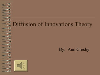 Diffusion of Innovations Theory By:  Ann Crosby 