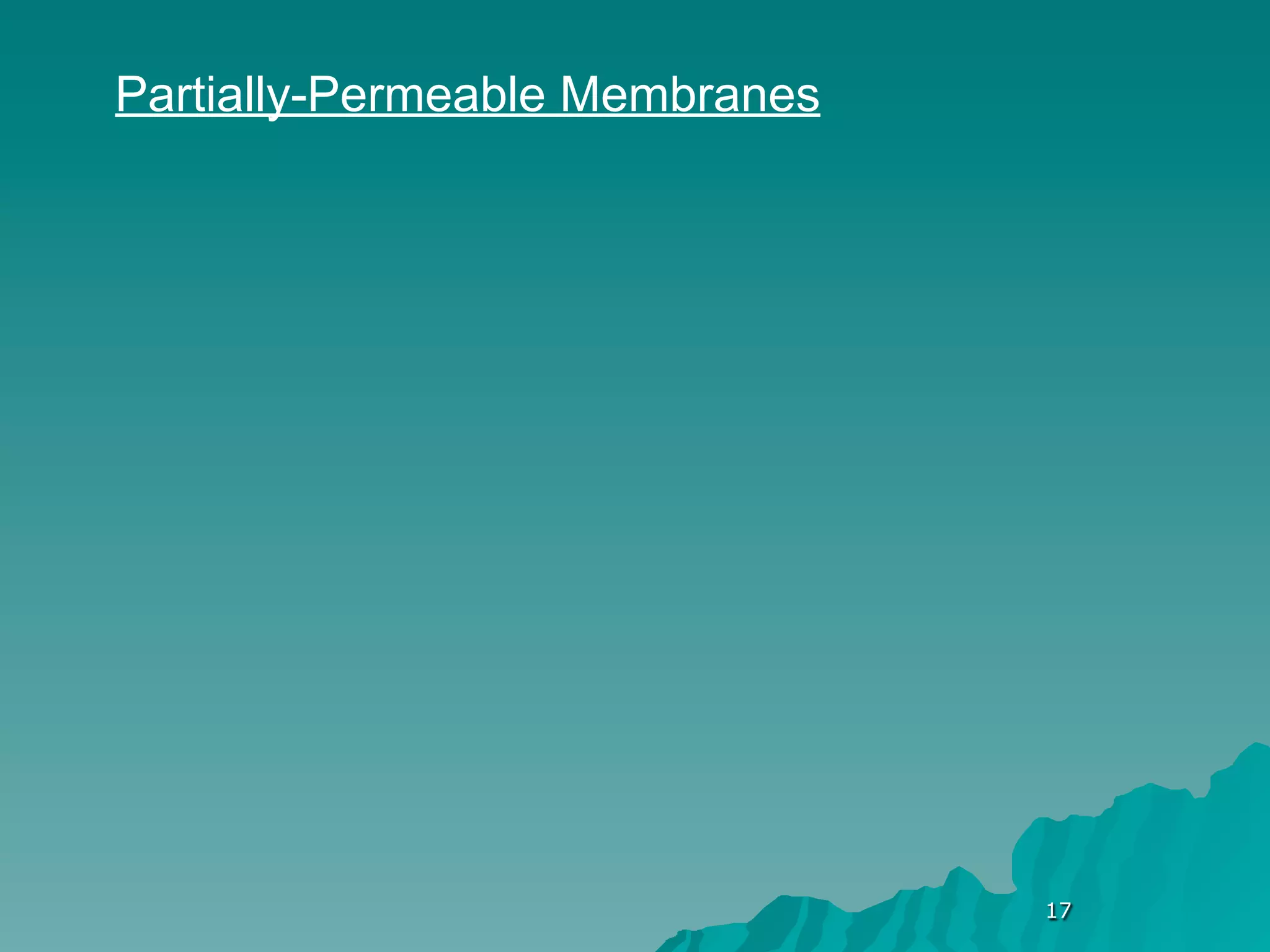 Partially-Permeable Membranes




                                17
 