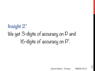Insight 2’
We get 3-digits of accuracy on P and 
16-digits of accuracy on P’.
David Gleich · Purdue
25
MMDS 2014
 