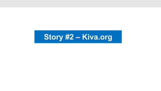 Story #2 – Kiva.org
               •
 