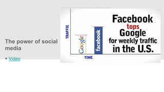 The power of social
media
 Video
 