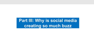 Part III: Why is social media
                    •

  creating so much buzz
 