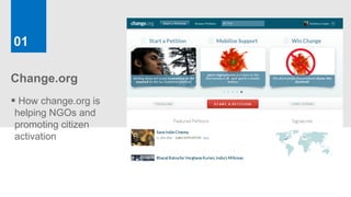 01

Change.org
 How change.org is
helping NGOs and
promoting citizen
activation
 