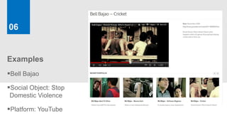 06


Examples
Bell Bajao
Social Object: Stop
Domestic Violence

Platform: YouTube
 
