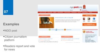 07


Examples
NGO post
Citizen journalism
platform

Readers report and vote
for news
 