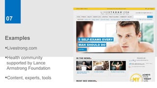 07


Examples
Livestrong.com
Health community
supported by Lance
Armstrong Foundation

Content, experts, tools
 