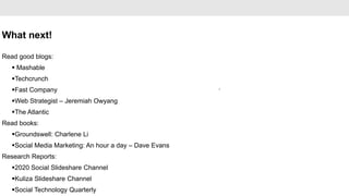 What next!

Read good blogs:
    Mashable
   Techcrunch
   Fast Company                                         •


   Web Strategist – Jeremiah Owyang
   The Atlantic
Read books:
   Groundswell: Charlene Li
   Social Media Marketing: An hour a day – Dave Evans
Research Reports:
   2020 Social Slideshare Channel
   Kuliza Slideshare Channel
   Social Technology Quarterly
 