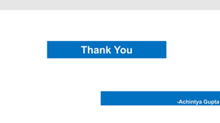 Thank You   •




                -Achintya Gupta
 