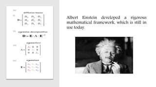 Albert Einstein developed a rigorous
mathematical framework, which is still in
use today.
 