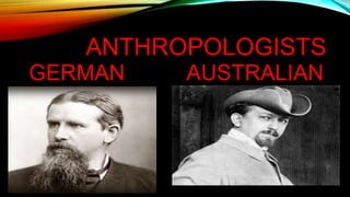 ANTHROPOLOGISTS
GERMAN AUSTRALIAN
 