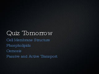 Quiz Tomorrow Cell Membrane Structure Phospholipids Osmosis Passive and Active Transport 