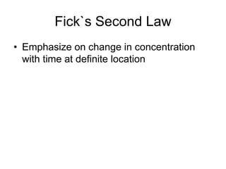 Fick`s Second Law
• Emphasize on change in concentration
with time at definite location
 