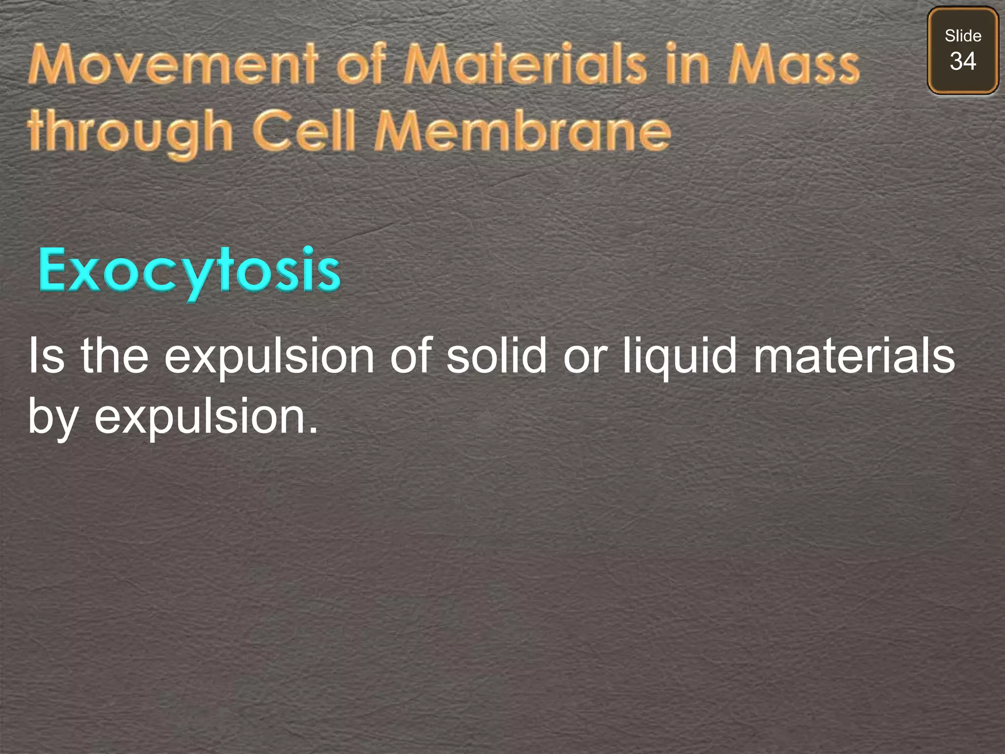 Slide
34
Is the expulsion of solid or liquid materials
by expulsion.
Exocytosis
 