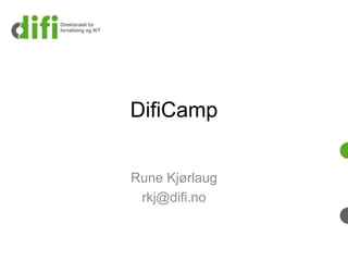 DifiCamp 
Rune Kjørlaug 
rkj@difi.no 
 