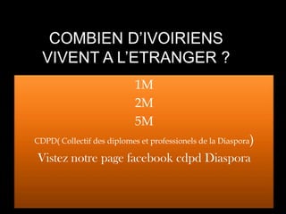 1M
                           2M
                           5M
CDPD( Collectif des diplomes et professionels de la Diaspora)

Vistez notre page facebook cdpd Diaspora
 