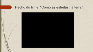 Trecho do filme: “Como as estrelas na terra”.
 