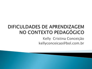 Kelly Cristina Conceição
kellyconceicao@bol.com.br
 