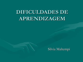 DIFICULDADES DE APRENDIZAGEM Silvia Maltempi 