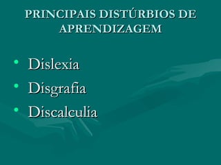 PRINCIPAIS DISTÚRBIOS DE APRENDIZAGEM Dislexia Disgrafia Discalculia 
