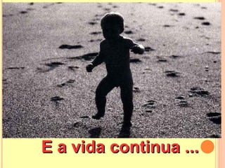 E a vida continua ...
 