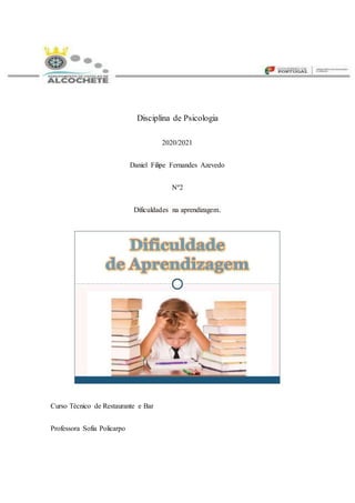 Disciplina de Psicologia
2020/2021
Daniel Filipe Fernandes Azevedo
Nº2
Dificuldades na aprendizagem.
Curso Técnico de Restaurante e Bar
Professora Sofia Policarpo
 