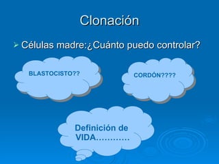 Clonación Células madre:¿Cuánto puedo controlar? BLASTOCISTO?? CORDÓN???? Definición de  VIDA………… 