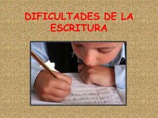 DIFICULTADES DE LA
    ESCRITURA
 